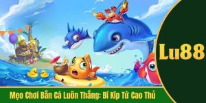 mẹo chơi bắn cá luôn thắng