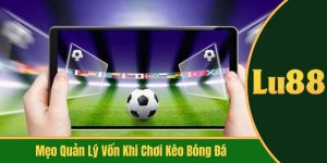 mẹo quản lý vốn khi chơi kèo bóng đá