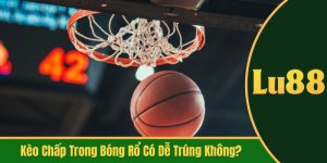kèo chấp trong bóng rổ có dễ trúng không